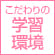 こだわりの学習環境